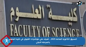 تنسيق الثانوية العامة 2025.. تعرف على مؤشرات القبول في كلية العلوم بالمرحلة الأولى